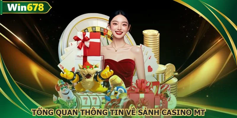 Tổng quan thông tin quan trọng về sảnh Casino MT