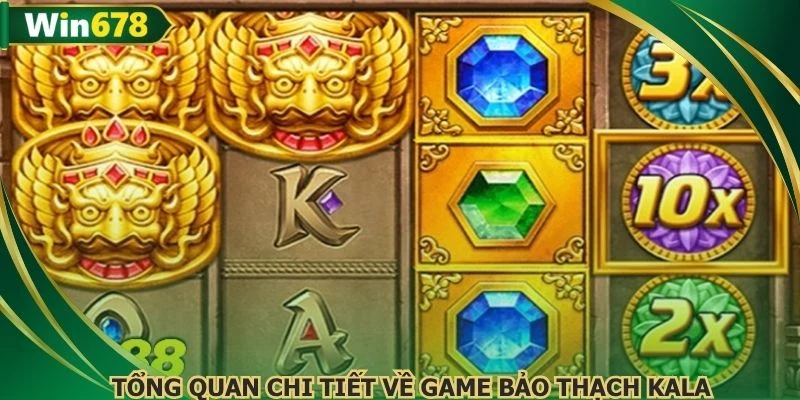Tổng quan chi tiết về game Bảo thạch Kala