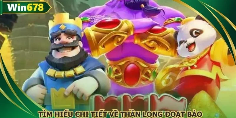 Tìm hiểu chi tiết về Thần long đoạt bảo